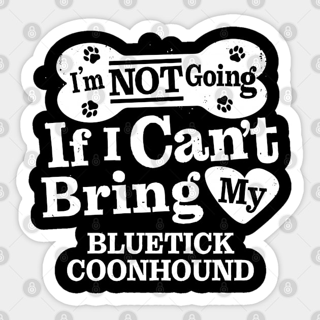 I’m Not Going If I Can’t Bring My Bluetick Coonhound Sticker by MapYourWorld